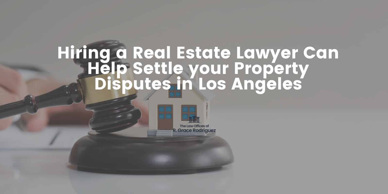 Hiring A Real Estate Lawyer Can Help Settle Your Property Disputes In Los Angeles The Law